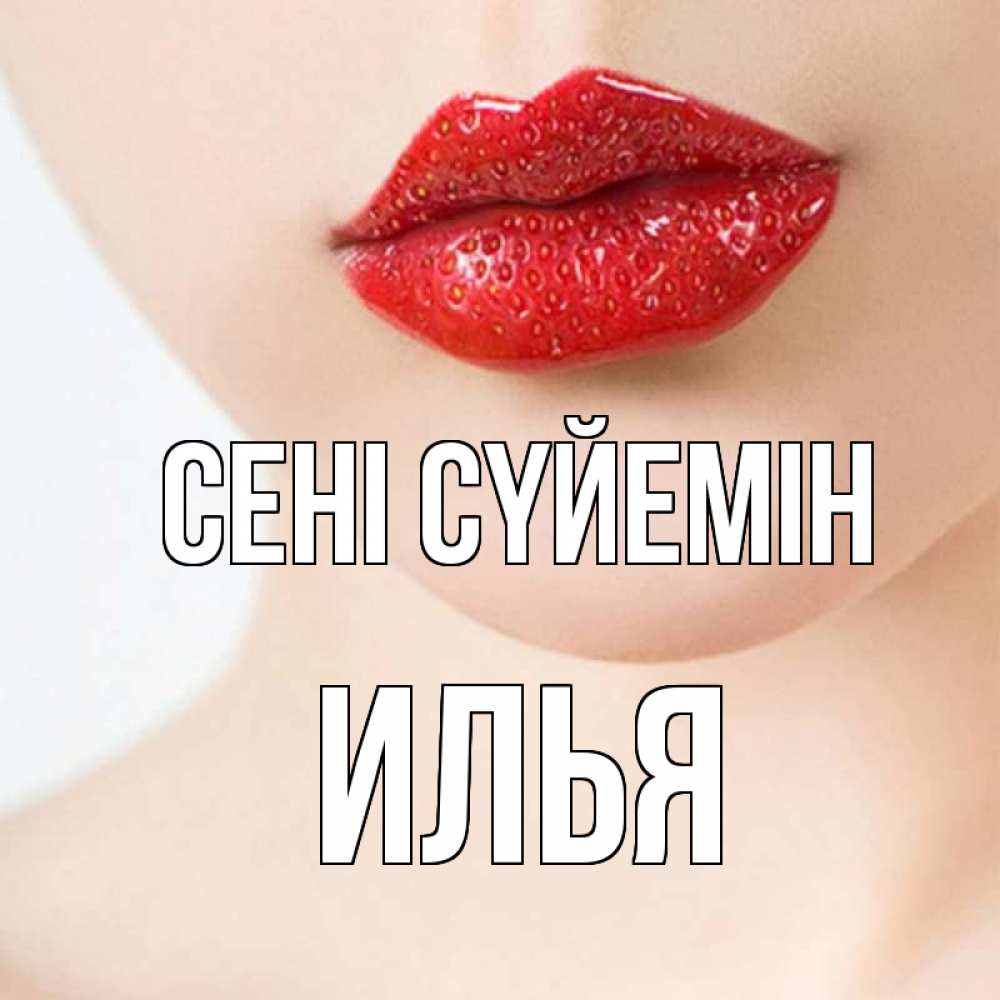 Күн сайын ашық хат с именем, Илья Сені сүйемін клубничные губы красного цвета Онлайн тегін жүктеп алу тілектері бар керемет карта 