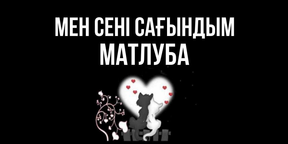 Күн сайын ашық хат с именем, МАТЛУБА Мен сені сағындым коты Онлайн тегін жүктеп алу тілектері бар керемет карта 