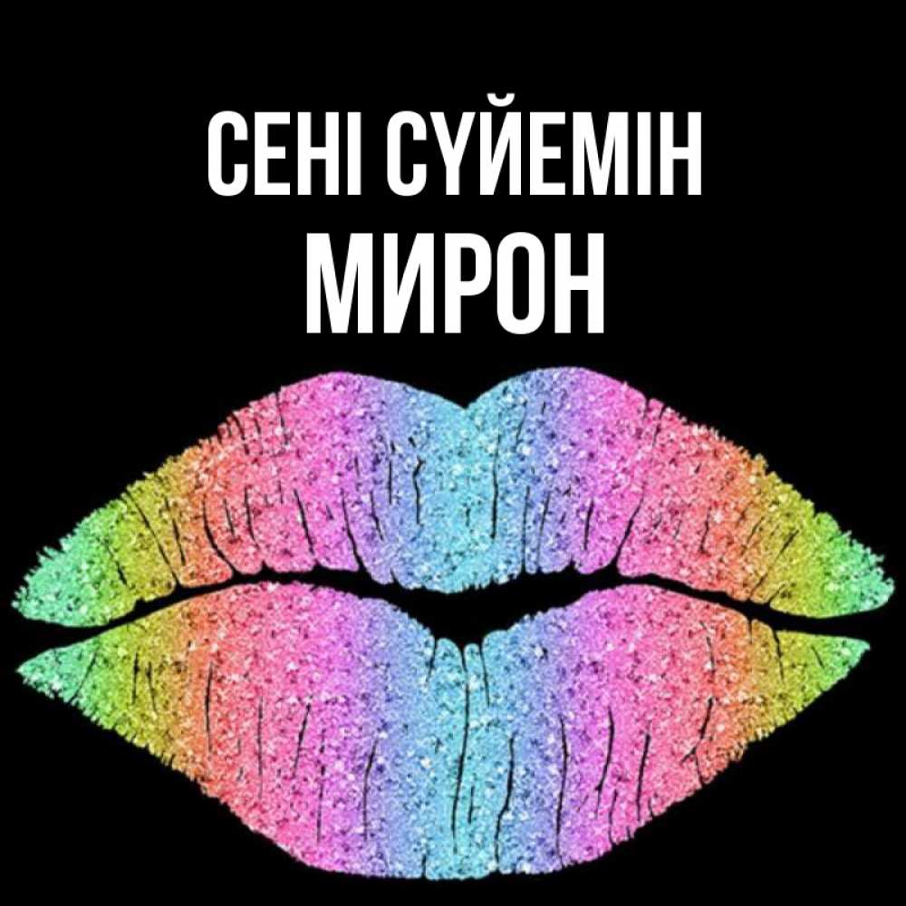 Күн сайын ашық хат с именем, МИРОН Сені сүйемін след от губ на черном фоне Онлайн тегін жүктеп алу тілектері бар керемет карта 