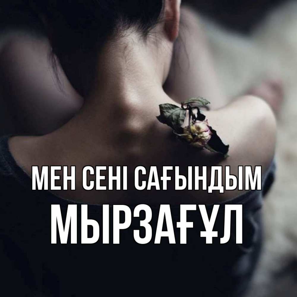 Күн сайын ашық хат с именем, Мырзағұл Мен сені сағындым засох цветок Онлайн тегін жүктеп алу тілектері бар керемет карта 
