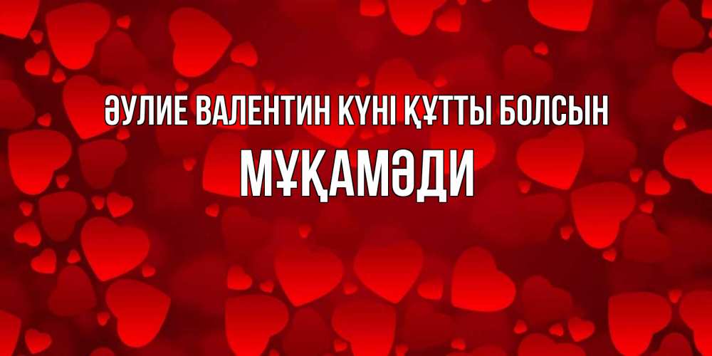 Күн сайын ашық хат с именем, МҰҚАМӘДИ Әулие Валентин күні құтты болсын новые бесплатные открытки на 14 февраля, день всех влюбленных Онлайн тегін жүктеп алу тілектері бар керемет карта 