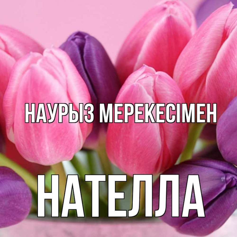 Күн сайын ашық хат с именем, Нателла Наурыз мерекесімен маме 1 Онлайн тегін жүктеп алу тілектері бар керемет карта 