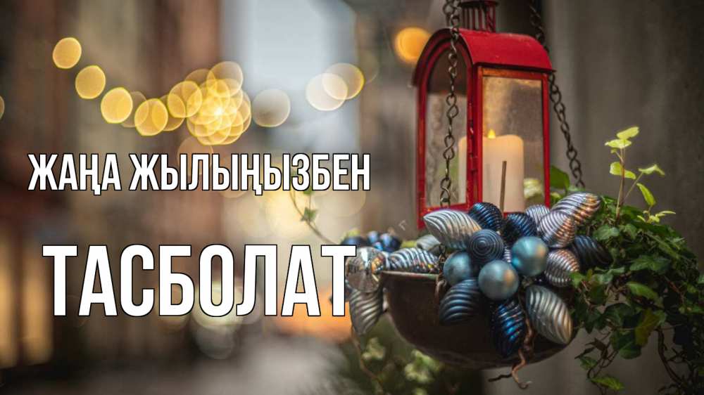 Күн сайын ашық хат с именем, ТАСБОЛАТ Жаңа жылыңызбен новый год Онлайн тегін жүктеп алу тілектері бар керемет карта 
