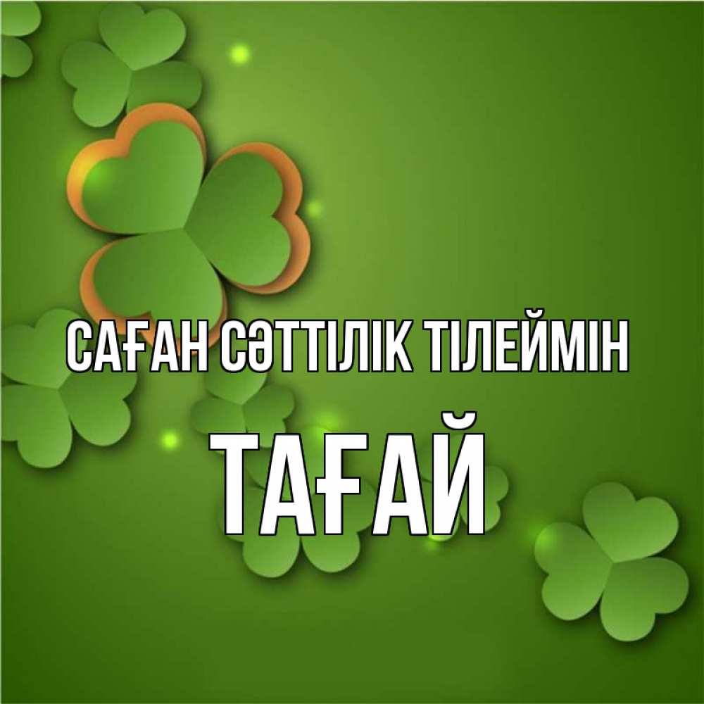 Күн сайын ашық хат с именем, ТАҒАЙ Саған сәттілік тілеймін много трехлистных листочков клевера Онлайн тегін жүктеп алу тілектері бар керемет карта 