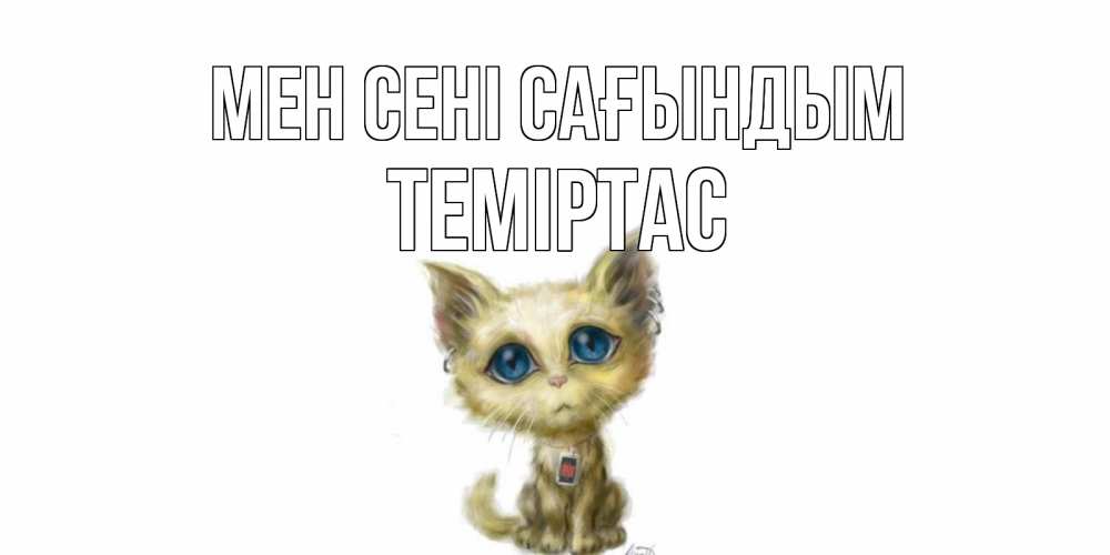 Күн сайын ашық хат с именем, ТЕМІРТАС Мен сені сағындым я по тебе скучаю открытки для любимых с именем Онлайн тегін жүктеп алу тілектері бар керемет карта 