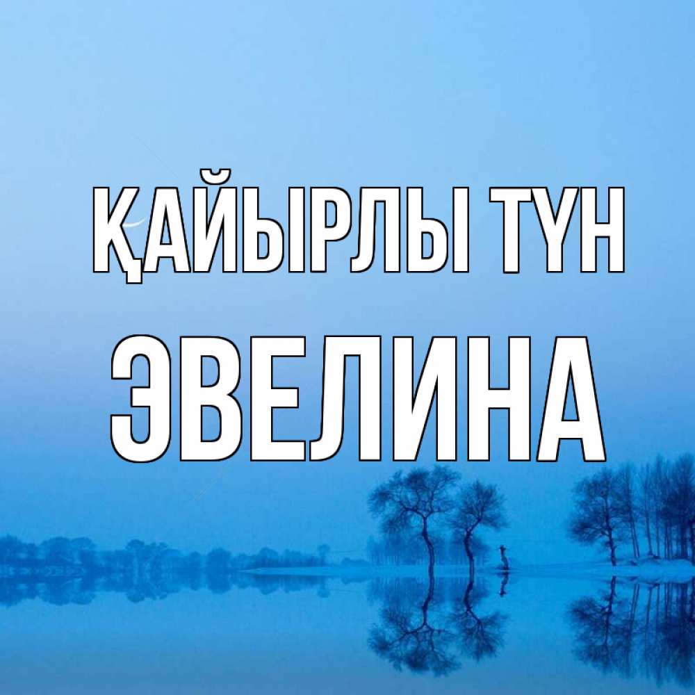 Күн сайын ашық хат с именем, Эвелина Қайырлы түн весна Онлайн тегін жүктеп алу тілектері бар керемет карта 
