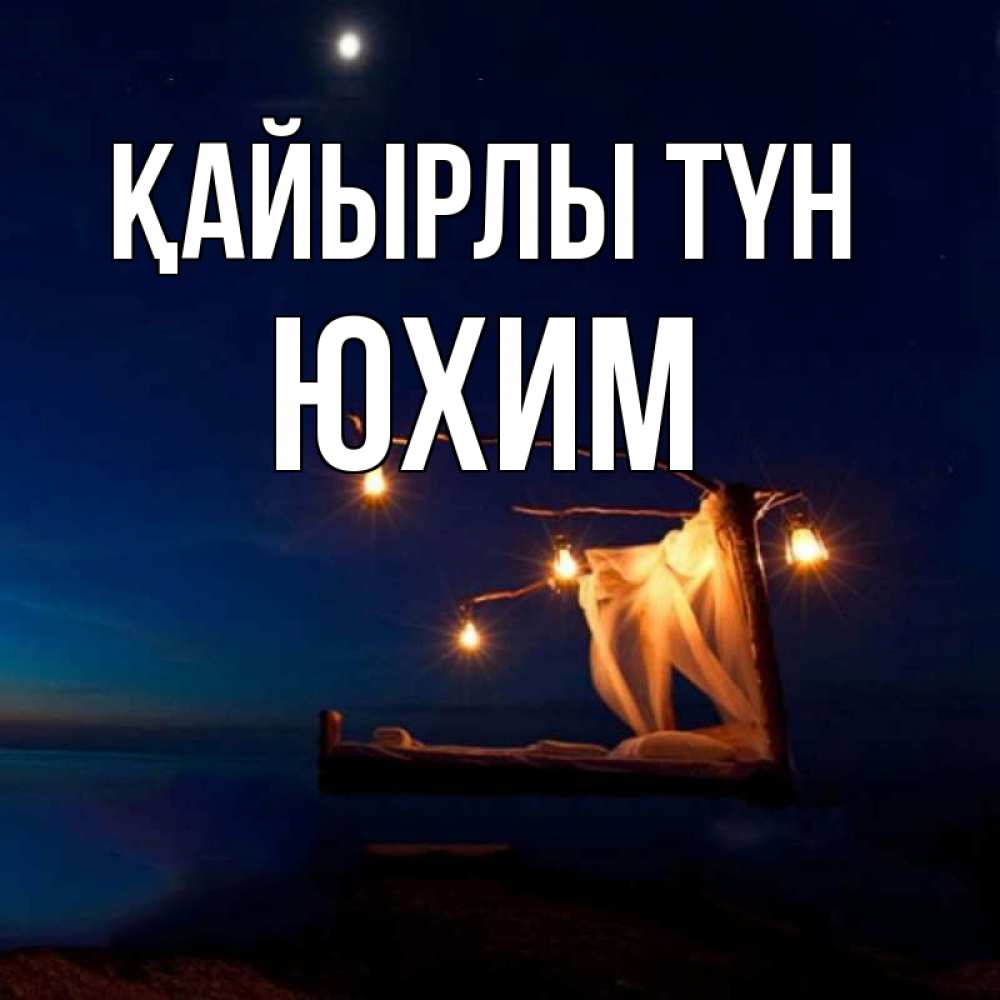 Күн сайын ашық хат с именем, Юхим Қайырлы түн милый мой Онлайн тегін жүктеп алу тілектері бар керемет карта 