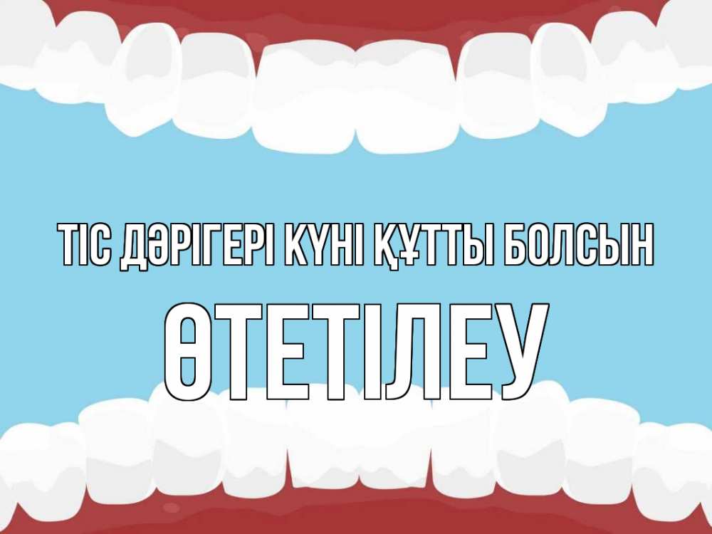 Күн сайын ашық хат с именем, ӨТЕТІЛЕУ Тіс дәрігері күні құтты болсын с днем стоматолога Онлайн тегін жүктеп алу тілектері бар керемет карта 