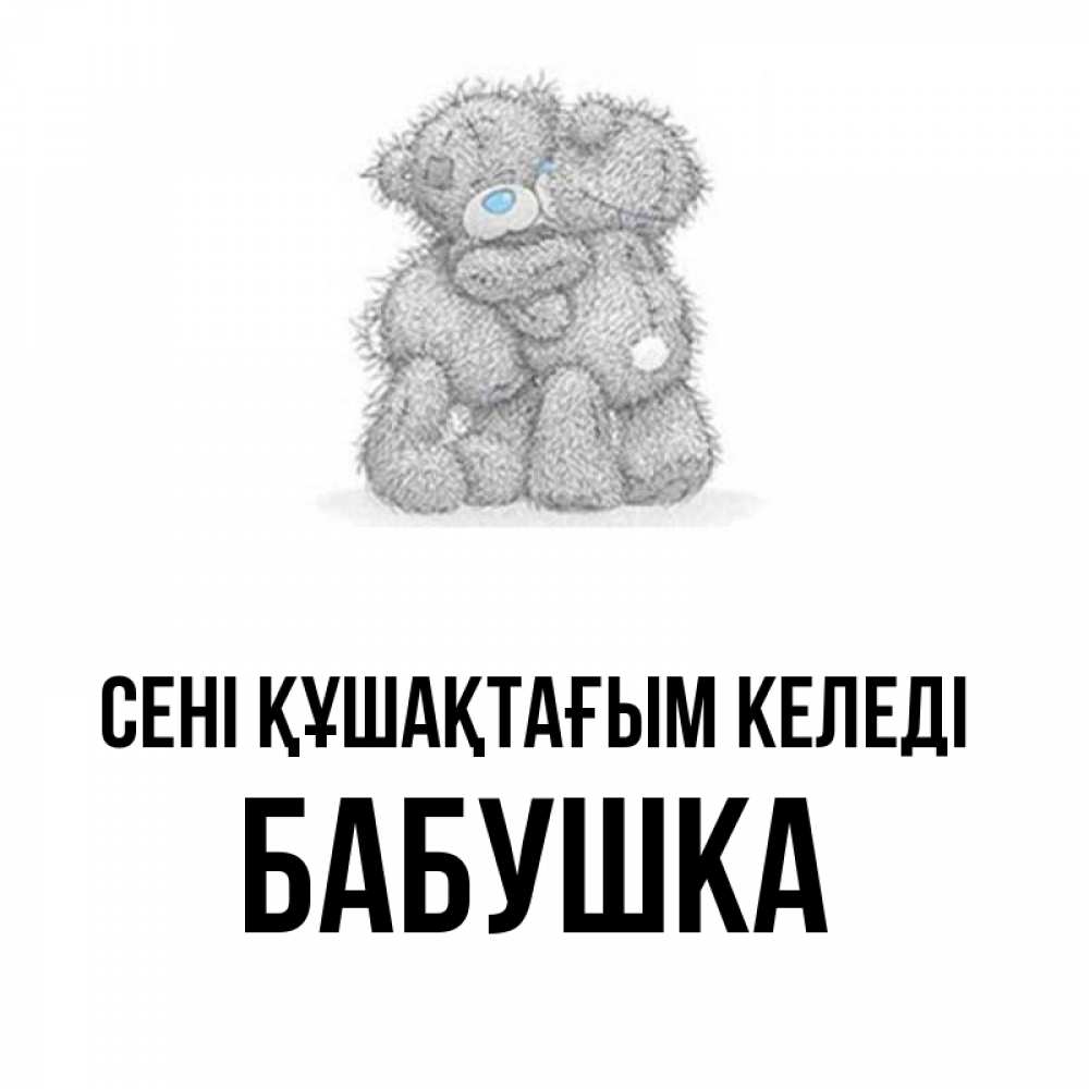Күн сайын ашық хат с именем, Бабушка сені құшақтағым келеді два теддика Онлайн тегін жүктеп алу тілектері бар керемет карта 