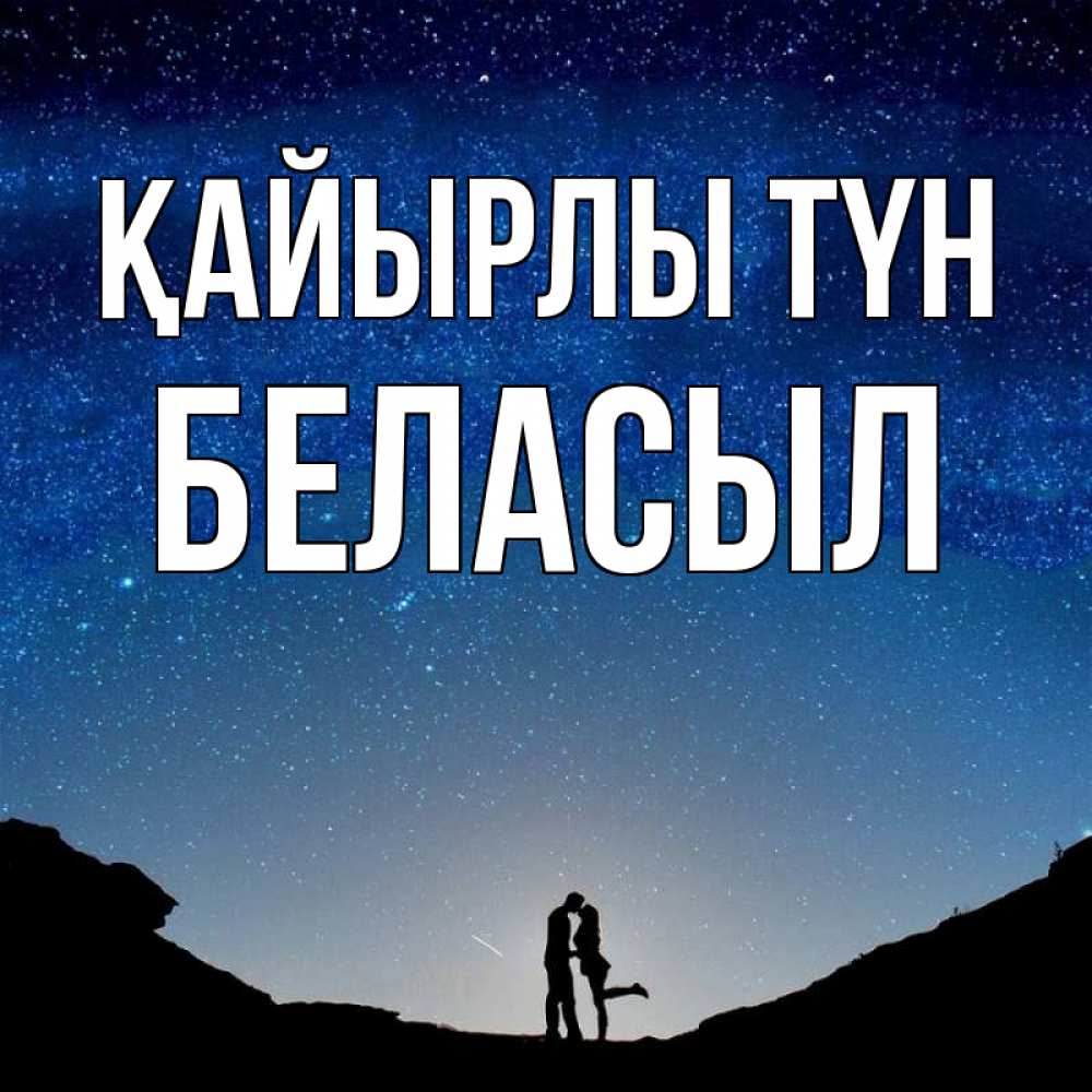 Күн сайын ашық хат с именем, Беласыл Қайырлы түн звездное небо и люди Онлайн тегін жүктеп алу тілектері бар керемет карта 