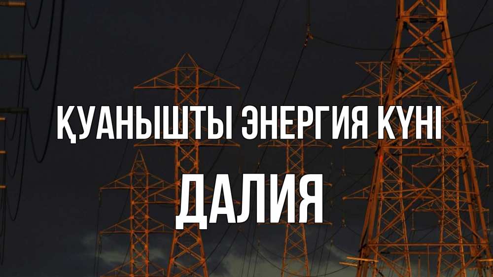 Күн сайын ашық хат с именем, Далия Қуанышты энергия күні ночь, лэп Онлайн тегін жүктеп алу тілектері бар керемет карта 
