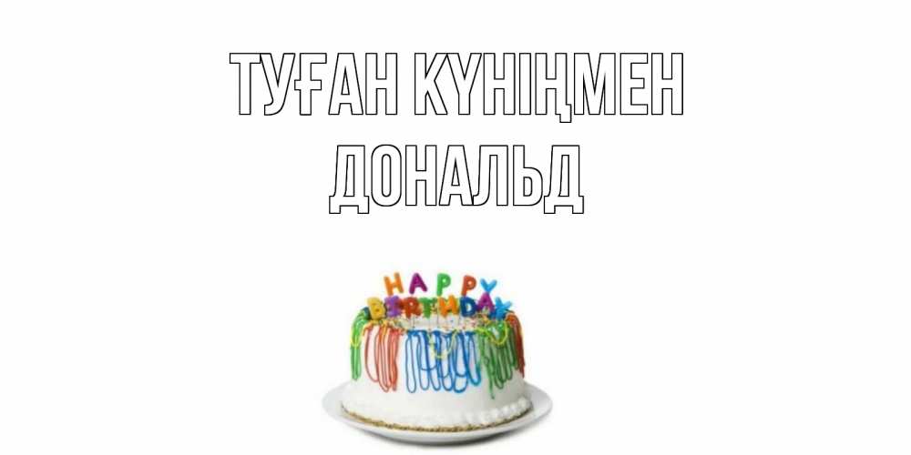 Күн сайын ашық хат с именем, Дональд Туған күніңмен Тортик Онлайн тегін жүктеп алу тілектері бар керемет карта 