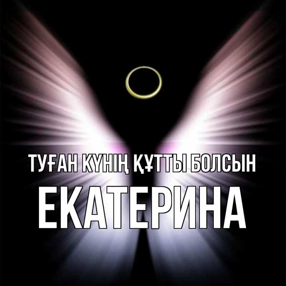Күн сайын ашық хат с именем, Екатерина Туған күнің құтты болсын ангел из света Онлайн тегін жүктеп алу тілектері бар керемет карта 