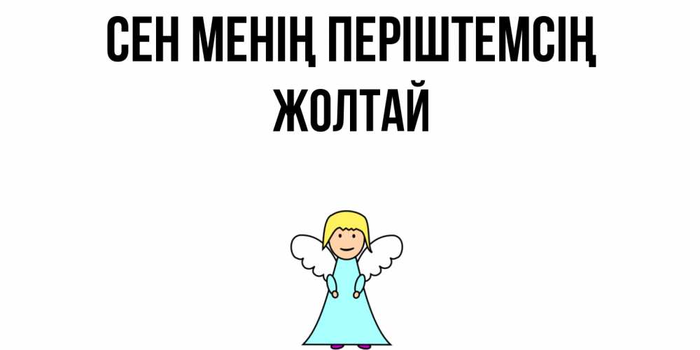 Күн сайын ашық хат с именем, Жолтай Сен менің періштемсің ангел Онлайн тегін жүктеп алу тілектері бар керемет карта 