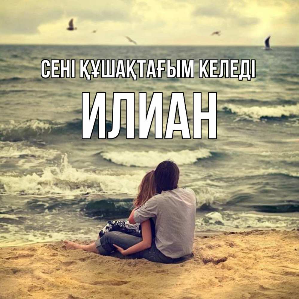 Күн сайын ашық хат с именем, Илиан сені құшақтағым келеді возлюбленные на песочке Онлайн тегін жүктеп алу тілектері бар керемет карта 