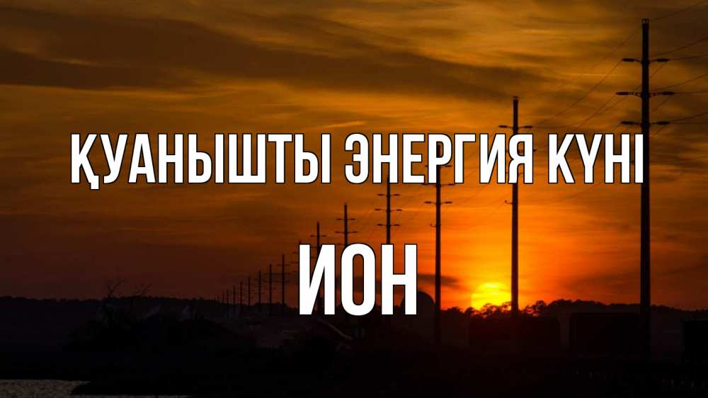 Күн сайын ашық хат с именем, Ион Қуанышты энергия күні столбы провода закат Онлайн тегін жүктеп алу тілектері бар керемет карта 
