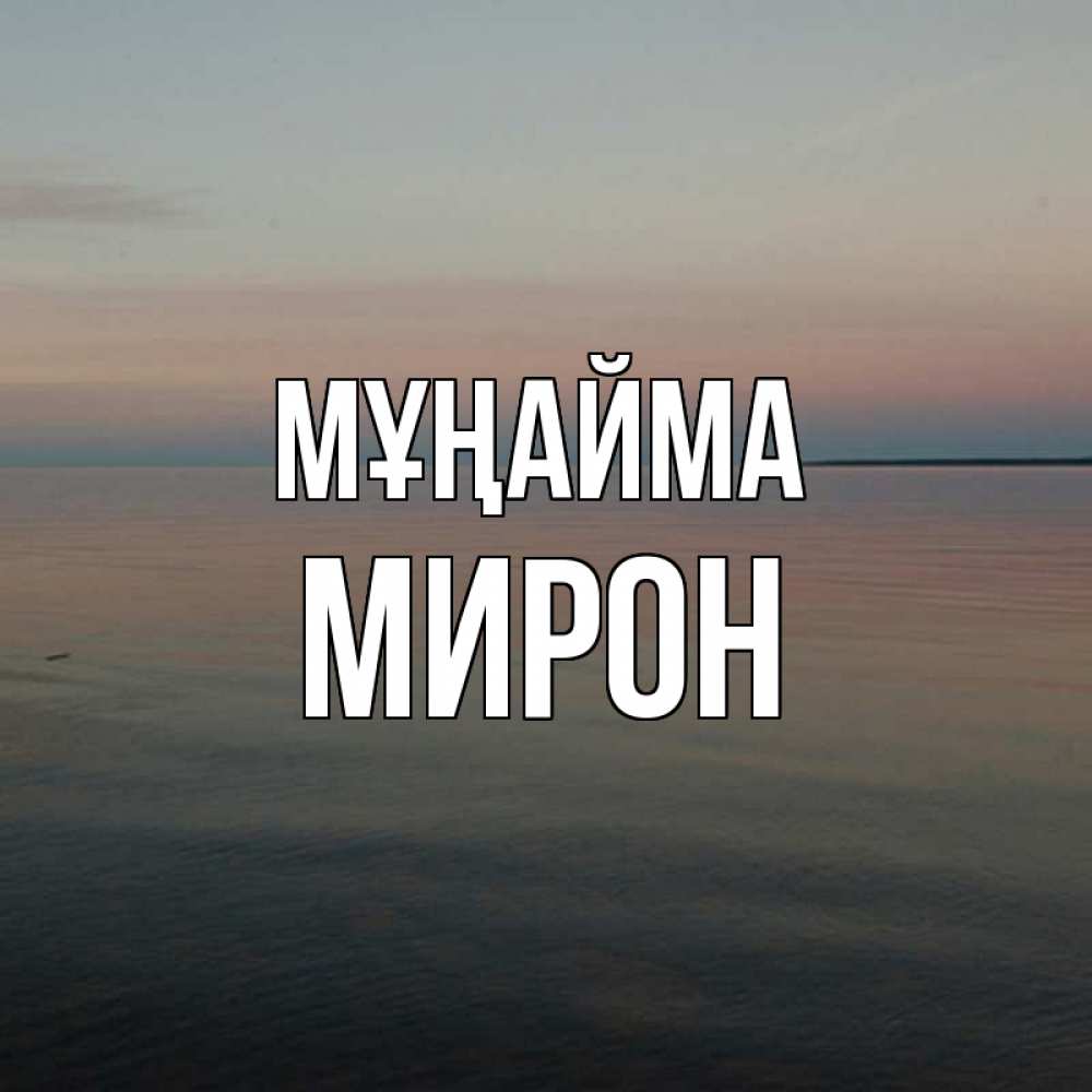 Күн сайын ашық хат с именем, МИРОН Мұңайма водная гладь Онлайн тегін жүктеп алу тілектері бар керемет карта 