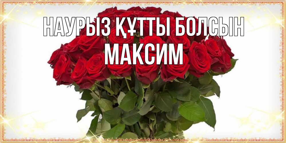 Күн сайын ашық хат с именем, Максим Наурыз құтты болсын поздравляю с наурызом Онлайн тегін жүктеп алу тілектері бар керемет карта 