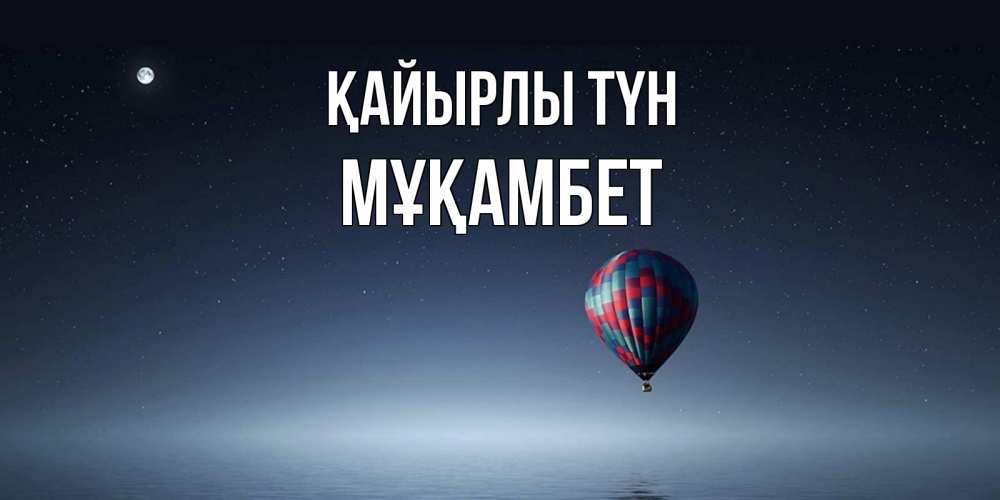 Күн сайын ашық хат с именем, МҰҚАМБЕТ Қайырлы түн ночная открытка Онлайн тегін жүктеп алу тілектері бар керемет карта 