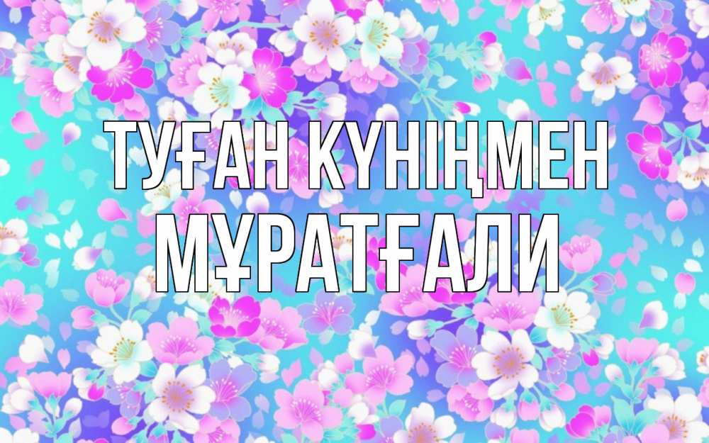 Күн сайын ашық хат с именем, Мұратғали Туған күніңмен открытка с заливкой Онлайн тегін жүктеп алу тілектері бар керемет карта 