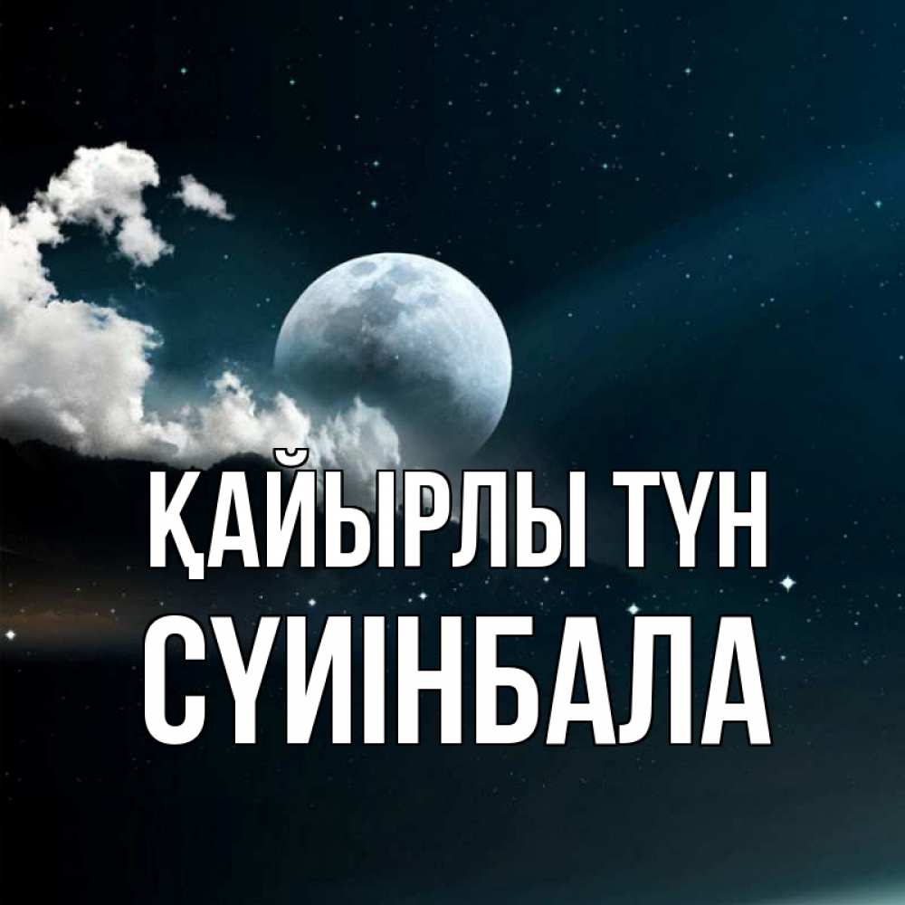 Күн сайын ашық хат с именем, СҮИІНБАЛА Қайырлы түн облака в лунном свете Онлайн тегін жүктеп алу тілектері бар керемет карта 
