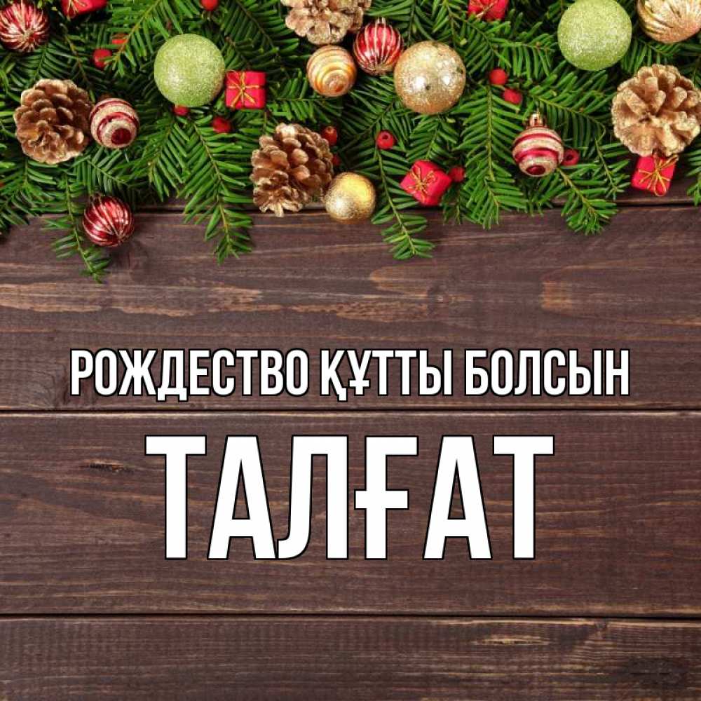 Күн сайын ашық хат с именем, ТАЛҒАТ Рождество құтты болсын с рождеством Онлайн тегін жүктеп алу тілектері бар керемет карта 