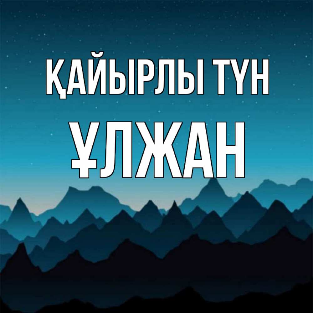 Күн сайын ашық хат с именем, ҰЛЖАН Қайырлы түн сладких снов звездное небо Онлайн тегін жүктеп алу тілектері бар керемет карта 