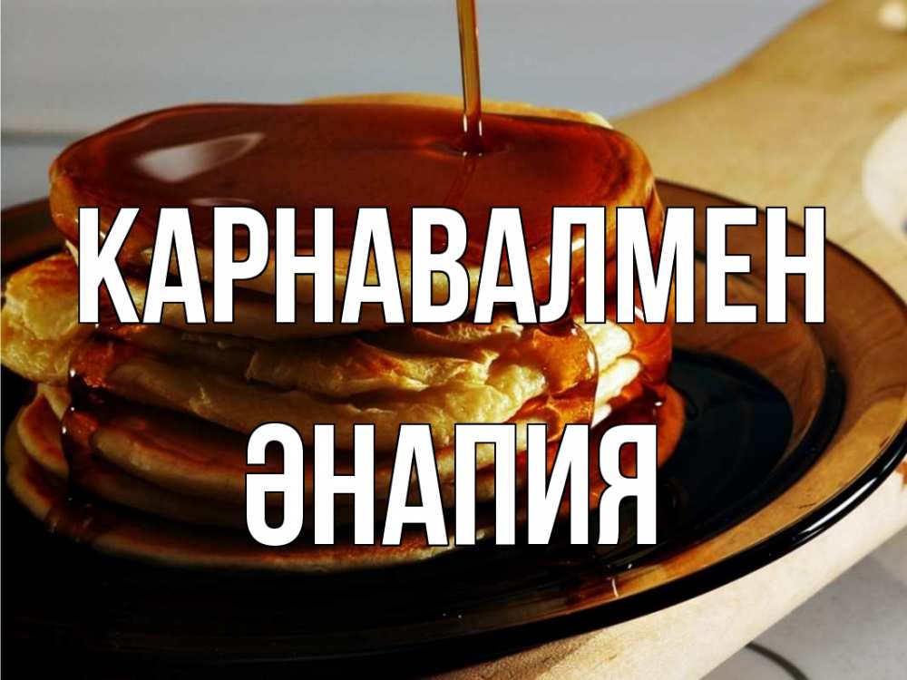 Күн сайын ашық хат с именем, ӘНАПИЯ Карнавалмен блины Онлайн тегін жүктеп алу тілектері бар керемет карта 