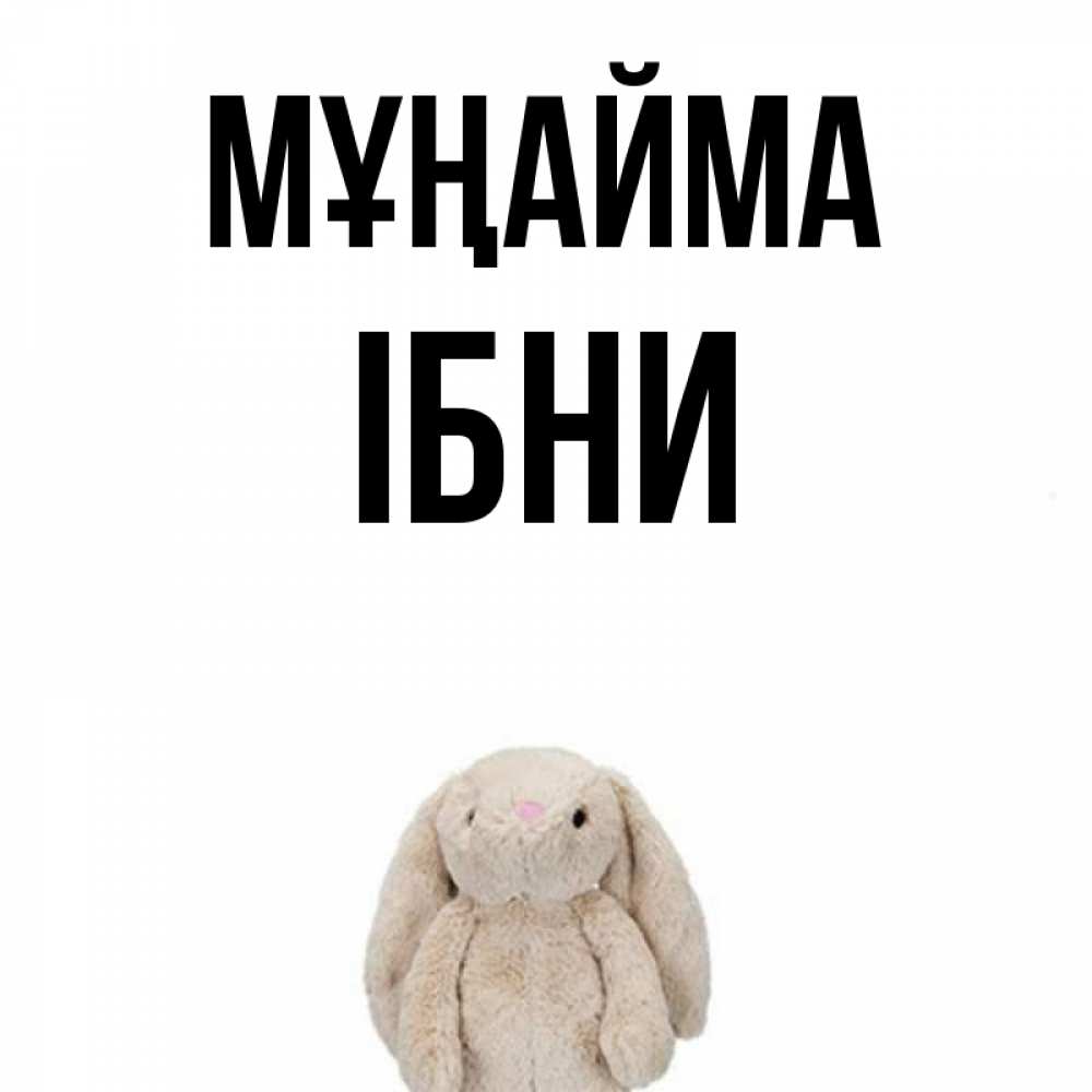 Күн сайын ашық хат с именем, ІБНИ Мұңайма детская игрушка зайчика Онлайн тегін жүктеп алу тілектері бар керемет карта 