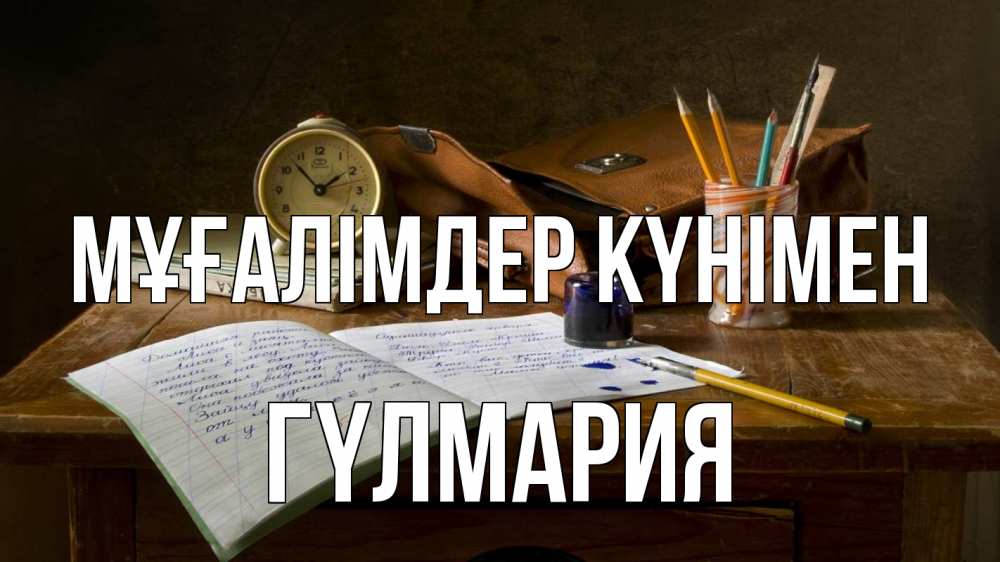 Күн сайын ашық хат с именем, ГҮЛМАРИЯ Мұғалімдер күнімен с днем учителя Онлайн тегін жүктеп алу тілектері бар керемет карта 