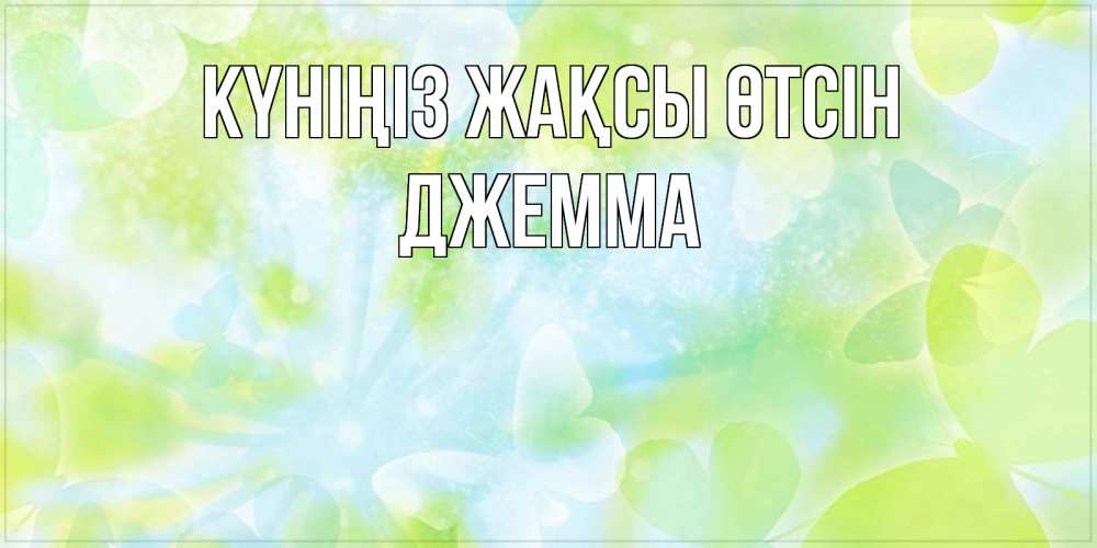 Күн сайын ашық хат с именем, Джемма Күніңіз жақсы өтсін абстрактная картинка с пожеланием прекрасного летнего дня Онлайн тегін жүктеп алу тілектері бар керемет карта 