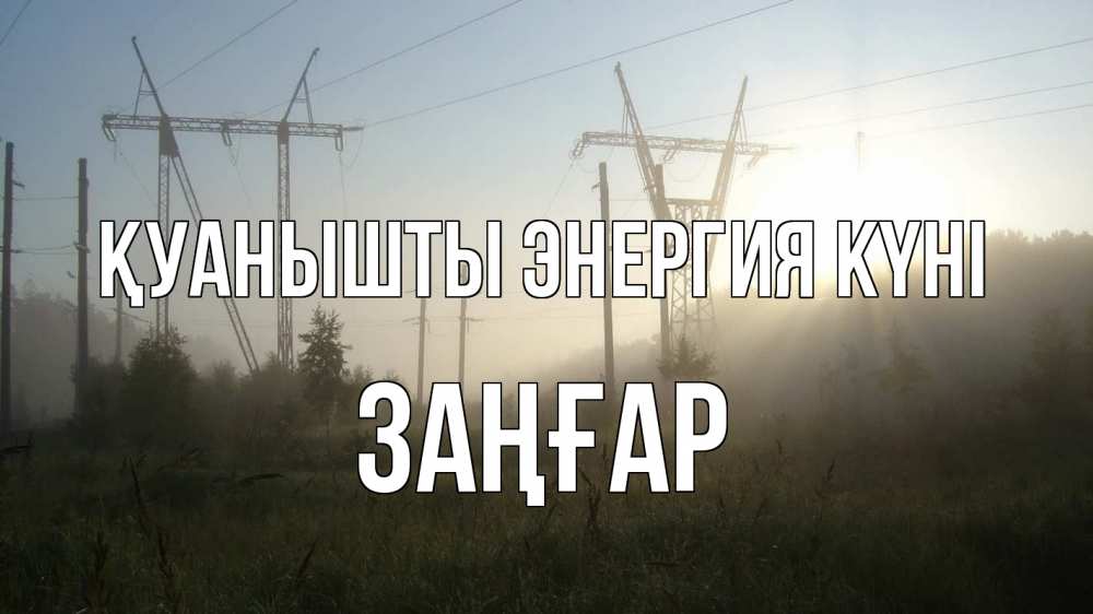 Күн сайын ашық хат с именем, Заңғар Қуанышты энергия күні ЛЭП Онлайн тегін жүктеп алу тілектері бар керемет карта 