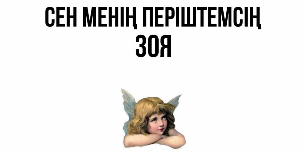 Күн сайын ашық хат с именем, Зоя Сен менің періштемсің ангел Онлайн тегін жүктеп алу тілектері бар керемет карта 