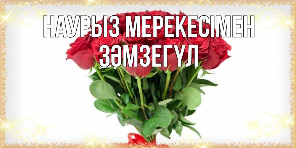 Күн сайын ашық хат с именем, ЗӘМЗЕГҮЛ Наурыз мерекесімен самый огромный букет для милых дам Онлайн тегін жүктеп алу тілектері бар керемет карта 