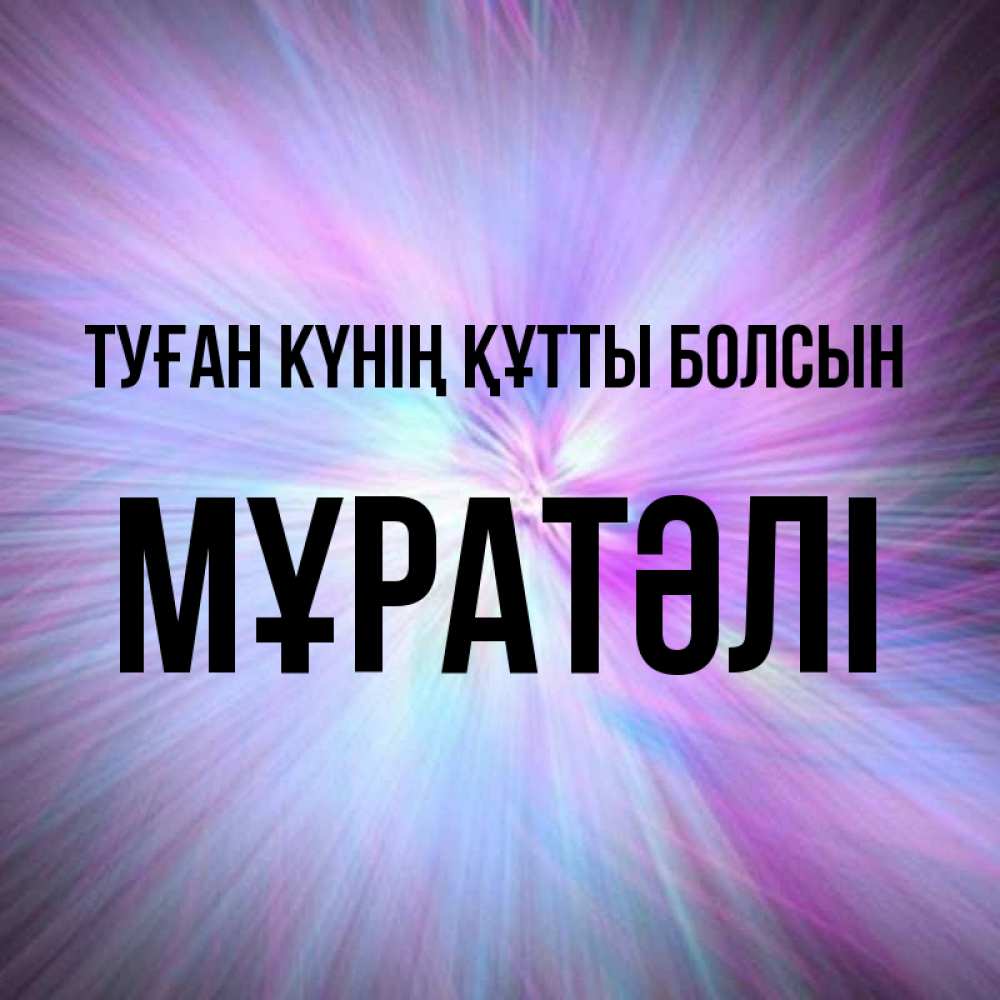 Күн сайын ашық хат с именем, Мұратәлі Туған күнің құтты болсын ангельский свет Онлайн тегін жүктеп алу тілектері бар керемет карта 