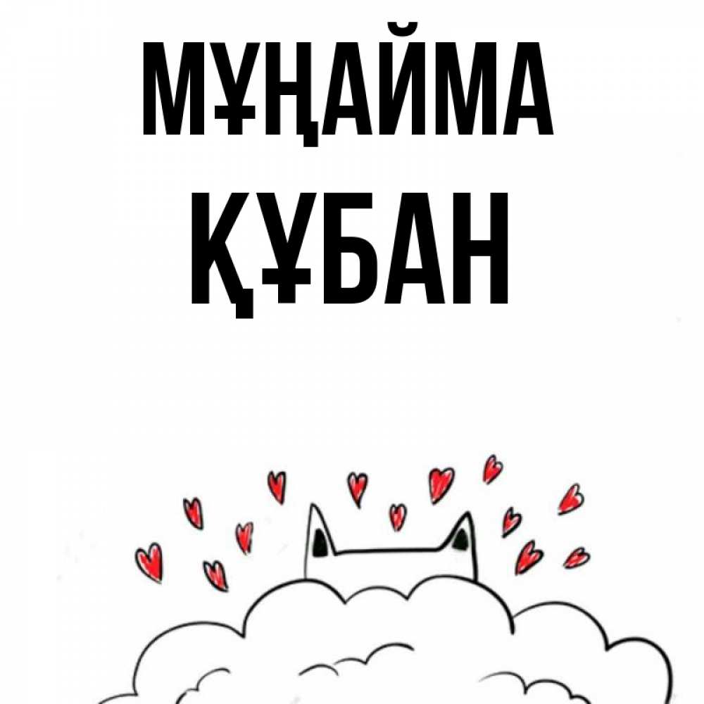 Күн сайын ашық хат с именем, ҚҰБАН Мұңайма облако и ушки котика с сердечками Онлайн тегін жүктеп алу тілектері бар керемет карта 