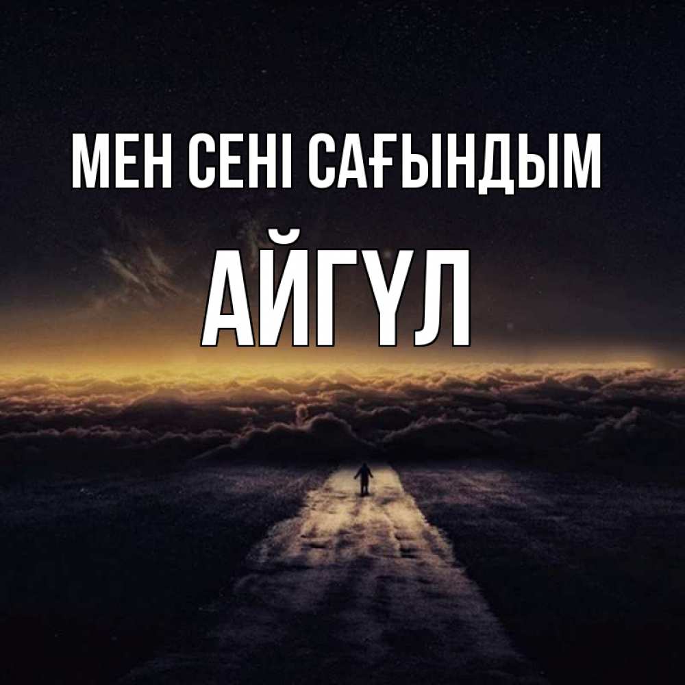 Күн сайын ашық хат с именем, АЙГҮЛ Мен сені сағындым идем Онлайн тегін жүктеп алу тілектері бар керемет карта 