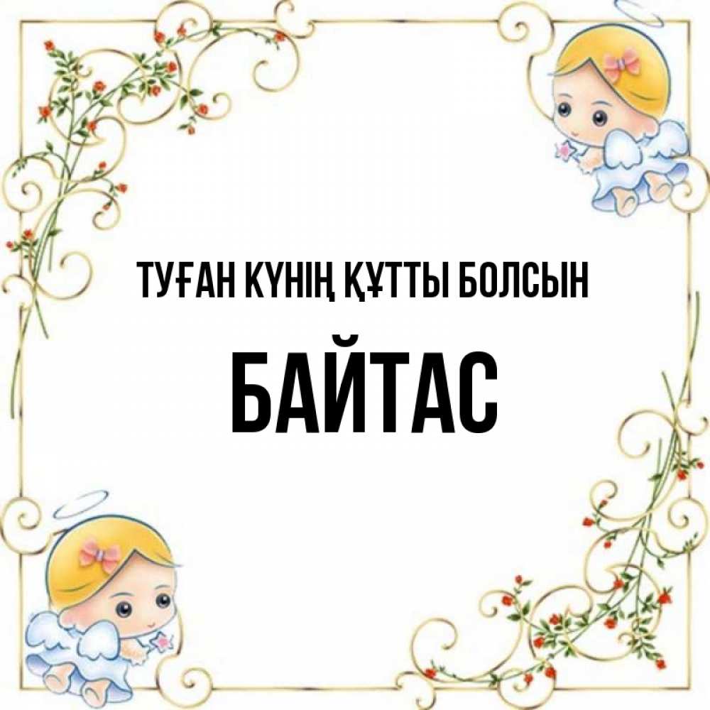 Күн сайын ашық хат с именем, Байтас Туған күнің құтты болсын девочки ангелы Онлайн тегін жүктеп алу тілектері бар керемет карта 