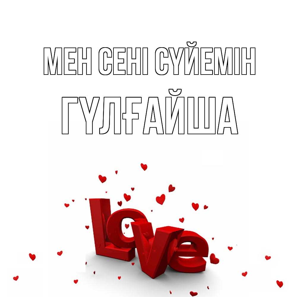 Күн сайын ашық хат с именем, ГҮЛҒАЙША Мен сені сүйемін love Онлайн тегін жүктеп алу тілектері бар керемет карта 