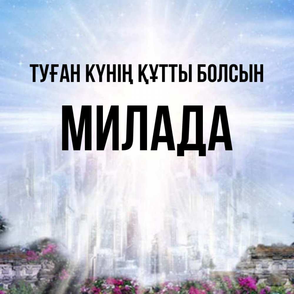 Күн сайын ашық хат с именем, Милада Туған күнің құтты болсын небесный свет Онлайн тегін жүктеп алу тілектері бар керемет карта 