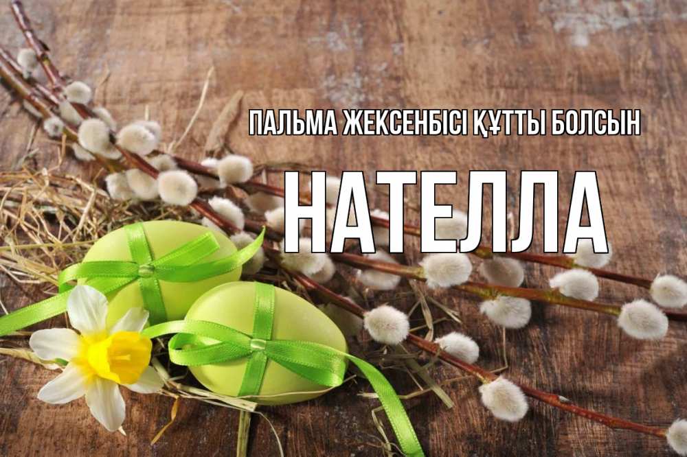 Күн сайын ашық хат с именем, Нателла Пальма жексенбісі құтты болсын верба Онлайн тегін жүктеп алу тілектері бар керемет карта 