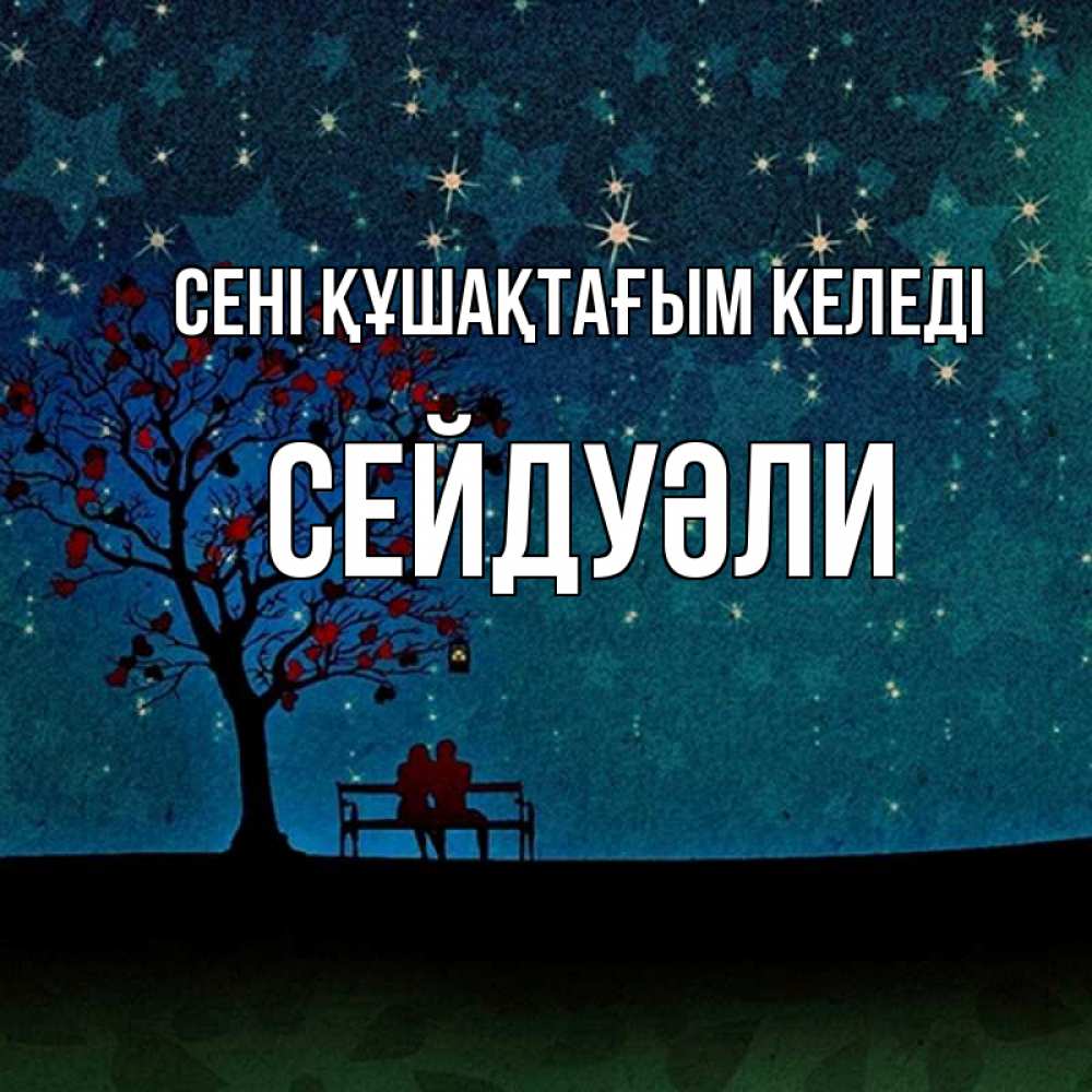 Күн сайын ашық хат с именем, СЕЙДУӘЛИ сені құшақтағым келеді много звезд Онлайн тегін жүктеп алу тілектері бар керемет карта 