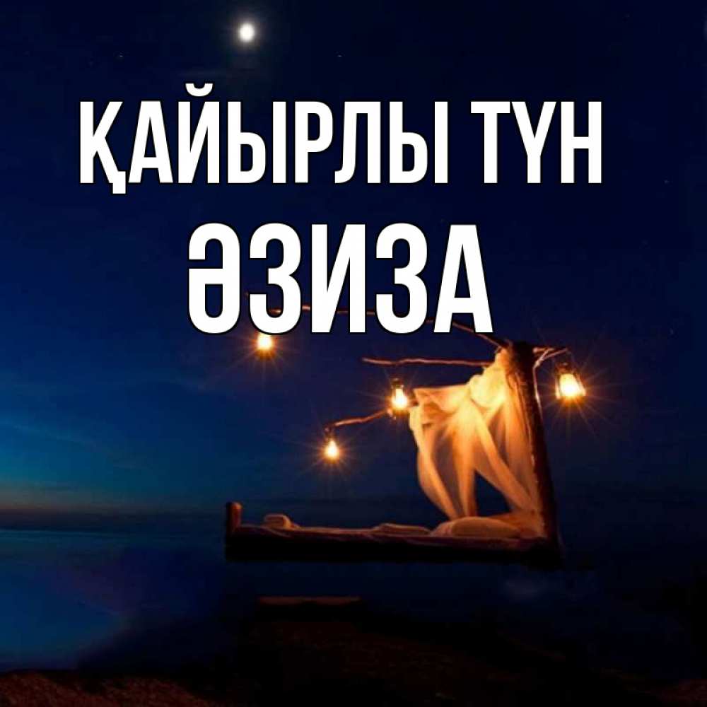 Күн сайын ашық хат с именем, ӘЗИЗА Қайырлы түн милый мой Онлайн тегін жүктеп алу тілектері бар керемет карта 
