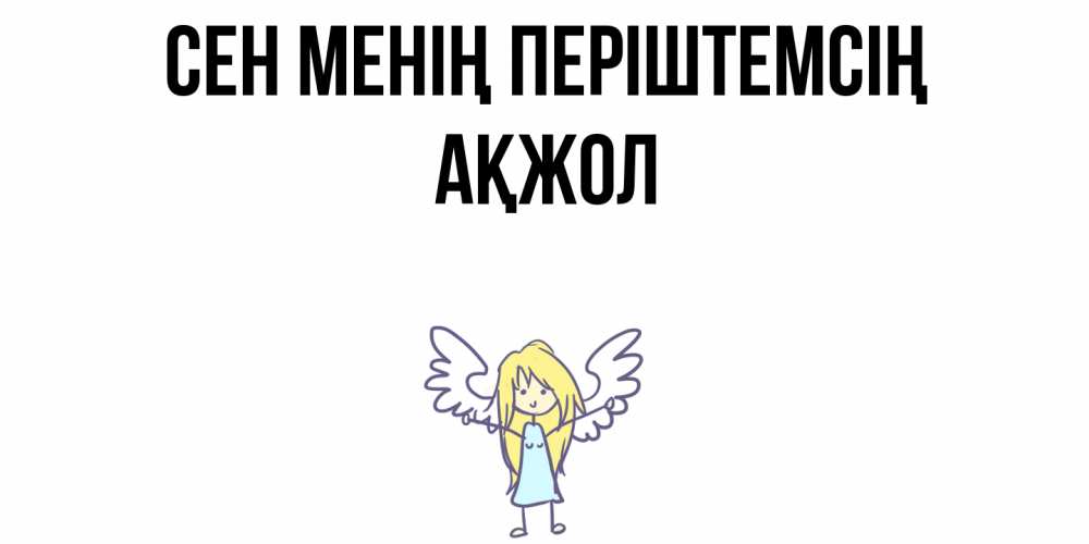 Күн сайын ашық хат с именем, Ақжол Сен менің періштемсің ангел Онлайн тегін жүктеп алу тілектері бар керемет карта 