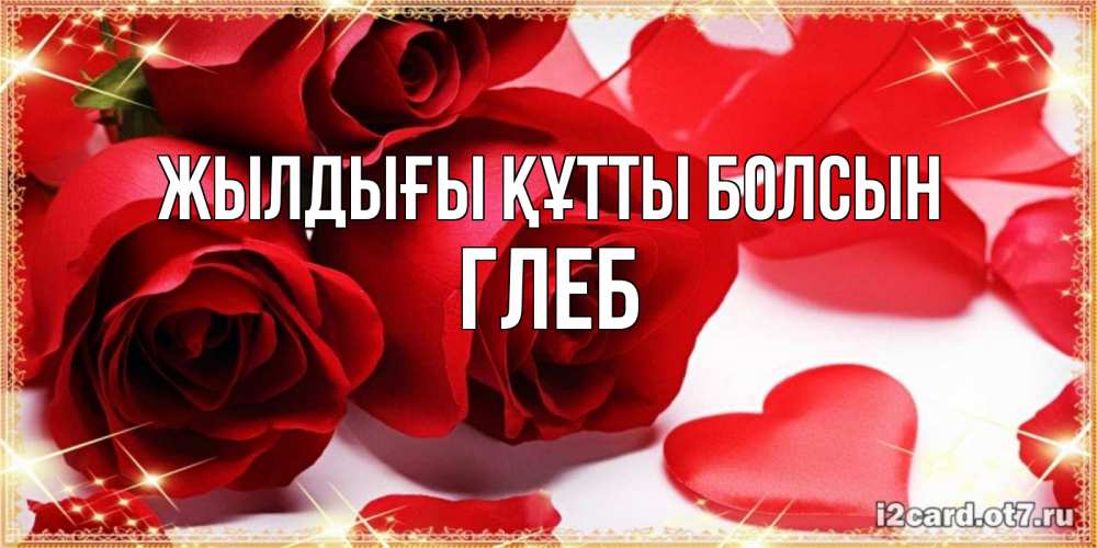 Күн сайын ашық хат с именем, Глеб Жылдығы құтты болсын красные розы и красные сердечки Онлайн тегін жүктеп алу тілектері бар керемет карта 