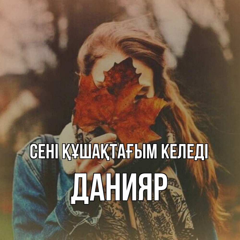 Күн сайын ашық хат с именем, Данияр сені құшақтағым келеді осеннее настроение и рыжая Онлайн тегін жүктеп алу тілектері бар керемет карта 