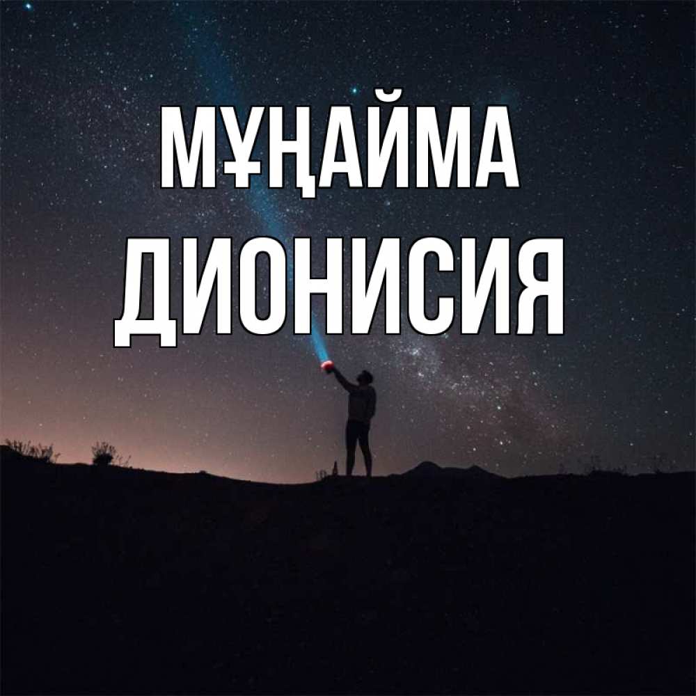 Күн сайын ашық хат с именем, Дионисия Мұңайма луч света и млечный путь Онлайн тегін жүктеп алу тілектері бар керемет карта 