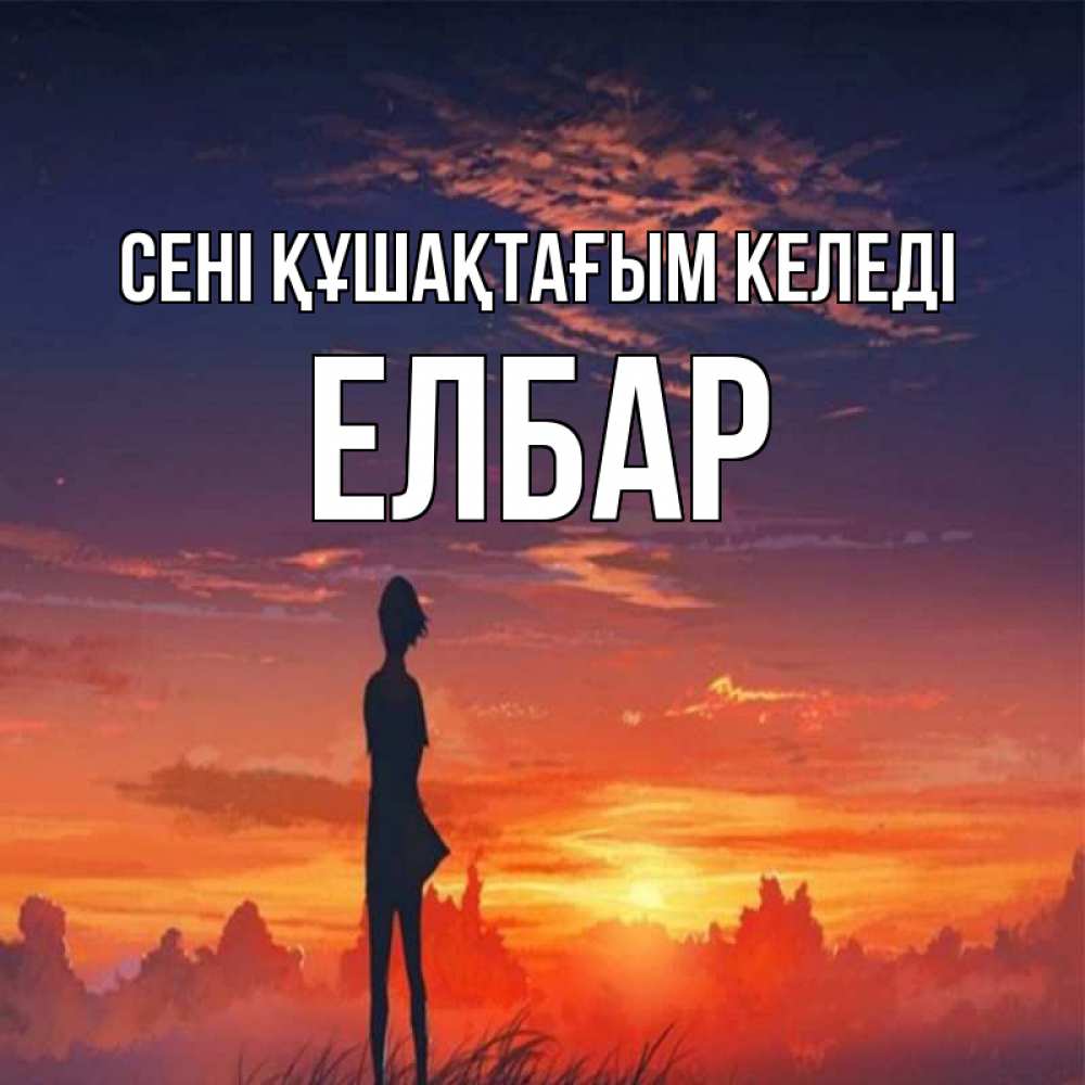 Күн сайын ашық хат с именем, Елбар сені құшақтағым келеді стройная девушка Онлайн тегін жүктеп алу тілектері бар керемет карта 