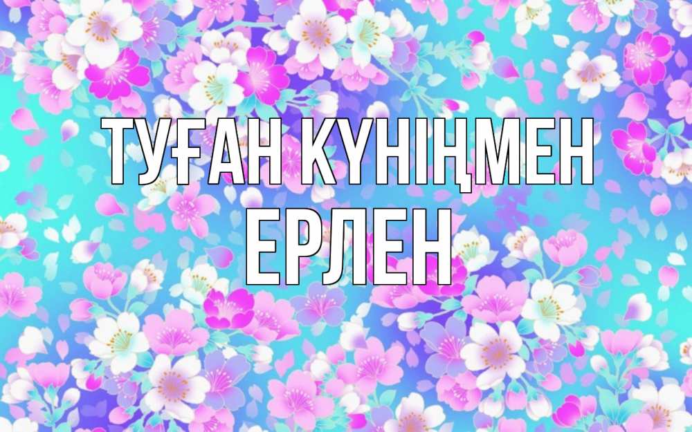 Күн сайын ашық хат с именем, Ерлен Туған күніңмен открытка с заливкой Онлайн тегін жүктеп алу тілектері бар керемет карта 