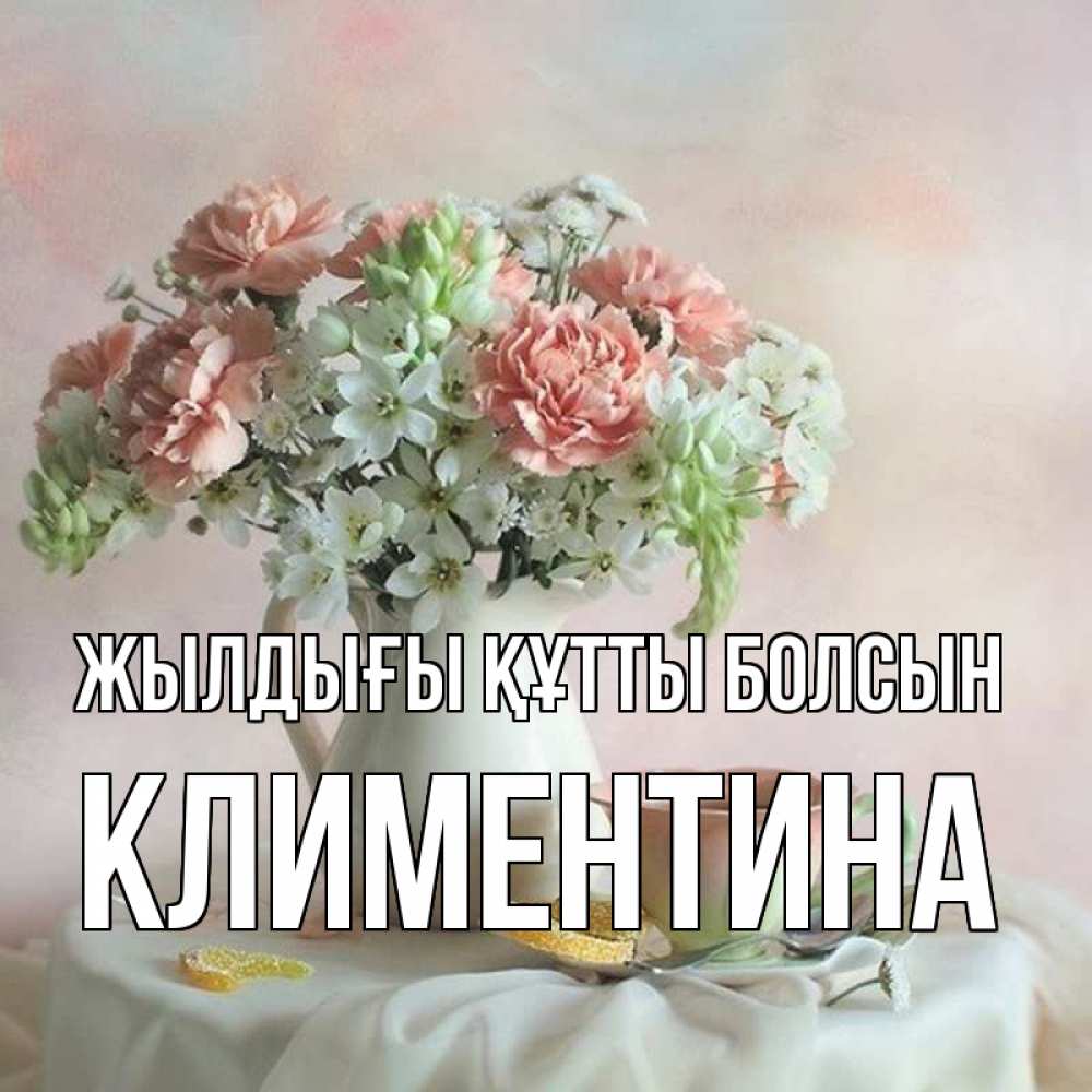 Күн сайын ашық хат с именем, Климентина Жылдығы құтты болсын с цветами Онлайн тегін жүктеп алу тілектері бар керемет карта 